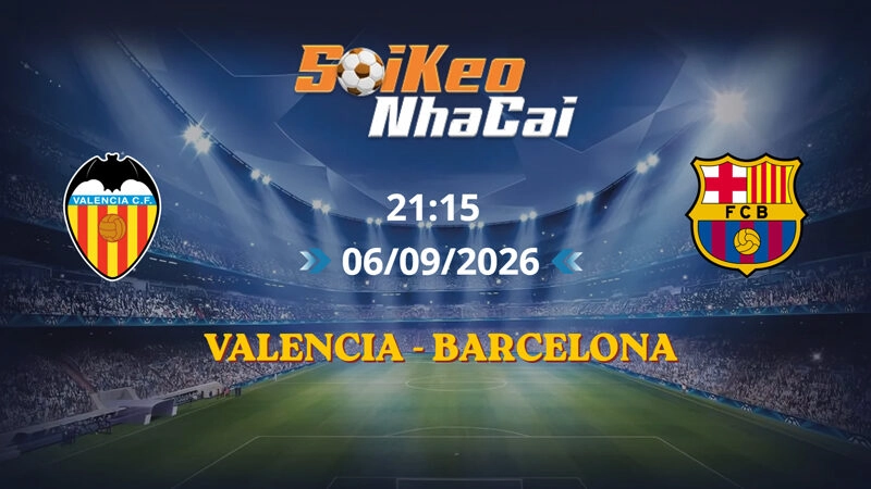 Soi Kèo Nhà Cái Valencia vs Barcelona 21h15 Ngày 06/09/2026 | La Liga